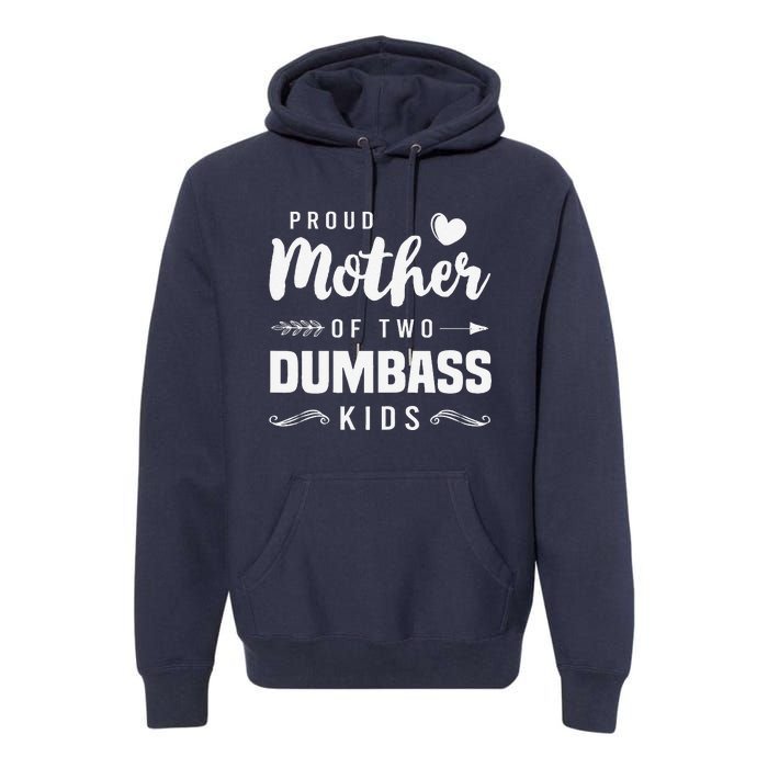 Proud Mother Of Two Dumbass Mom Mothers Day Gift Premium Hoodie