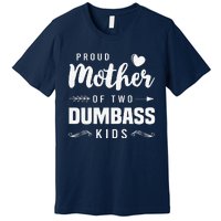 Proud Mother Of Two Dumbass Mom Mothers Day Gift Premium T-Shirt