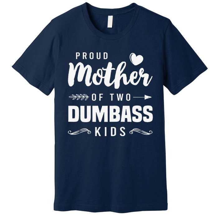 Proud Mother Of Two Dumbass Mom Mothers Day Gift Premium T-Shirt