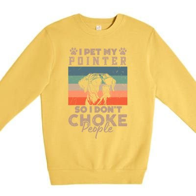 Pet My Pointer So I DonT Choke People Funny Dog Lover Xmas Funny Gift Premium Crewneck Sweatshirt