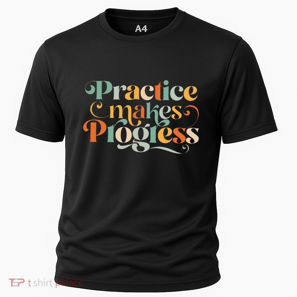 Practice Makes Progress Over Perfection Positive Motivation Performance Shirt