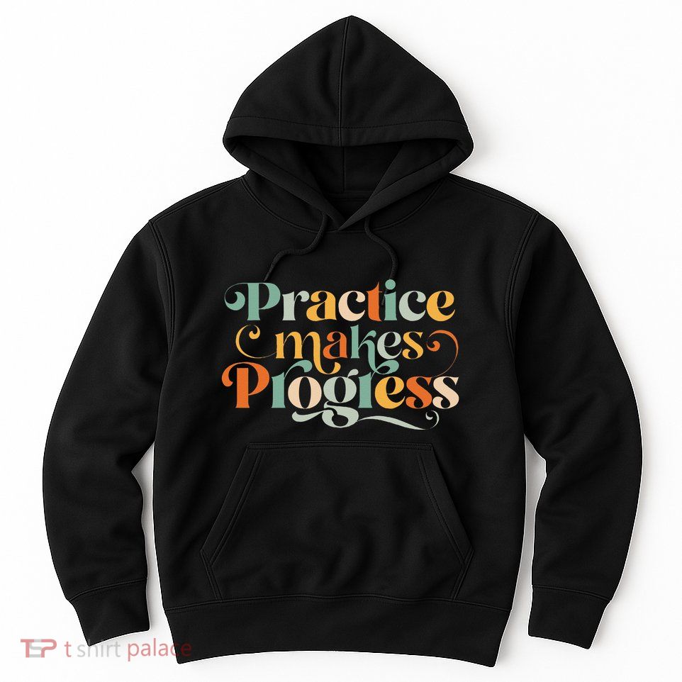 Practice Makes Progress Over Perfection Positive Motivation Hoodie