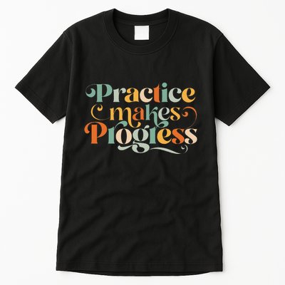 Practice Makes Progress Over Perfection Positive Motivation Tall T-Shirt