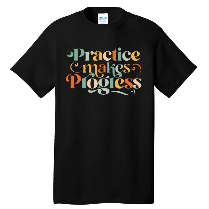 Practice Makes Progress Over Perfection Positive Motivation Tall T-Shirt