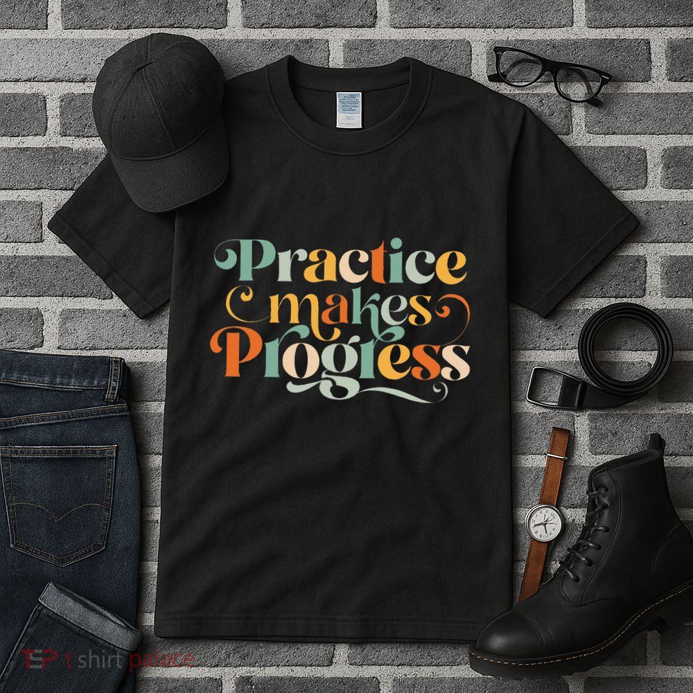 Practice Makes Progress Over Perfection Positive Motivation Tall T-Shirt