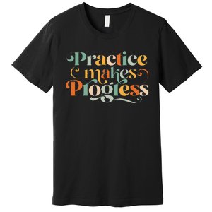 Practice Makes Progress Over Perfection Positive Motivation Premium T-Shirt