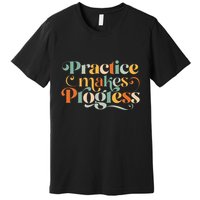 Practice Makes Progress Over Perfection Positive Motivation Premium T-Shirt