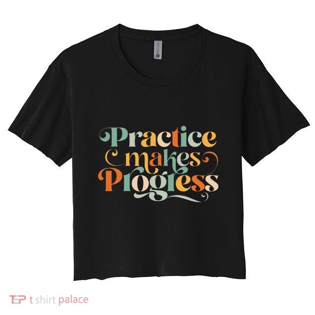Practice Makes Progress Over Perfection Positive Motivation Crop Top