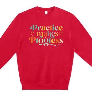 Practice Makes Progress Over Perfection Positive Motivation Premium Crewneck Sweatshirt