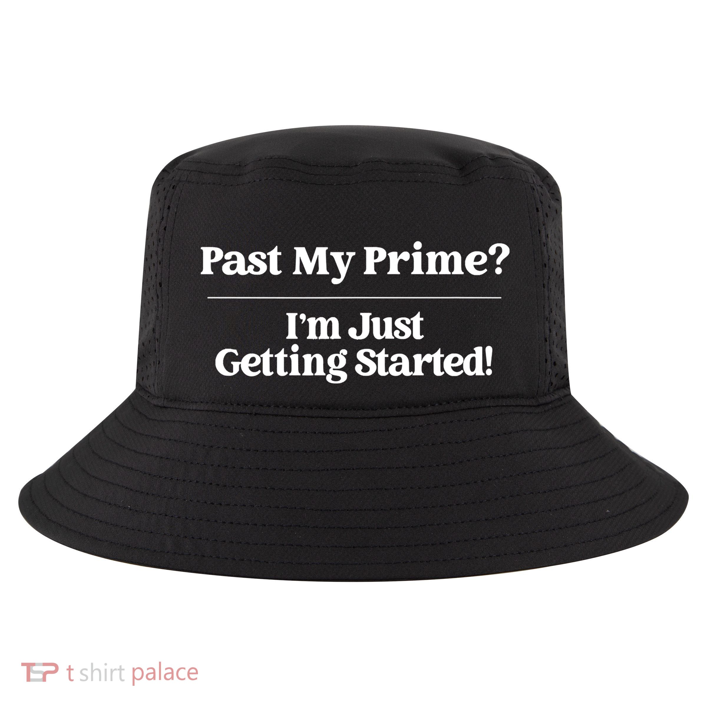 Past My Prime I'm Just Getting Started! Cool Comfort Performance Bucket Hat
