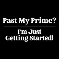 Past My Prime I'm Just Getting Started! Toddler T-Shirt