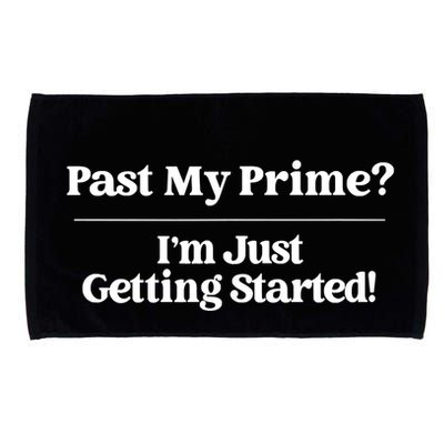 Past My Prime I'm Just Getting Started! Microfiber Hand Towel