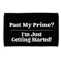 Past My Prime I'm Just Getting Started! Microfiber Hand Towel