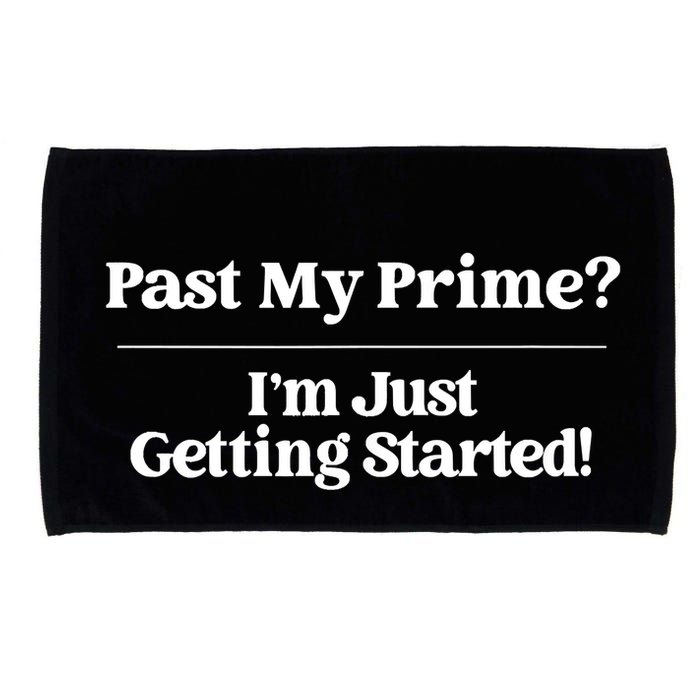 Past My Prime I'm Just Getting Started! Microfiber Hand Towel