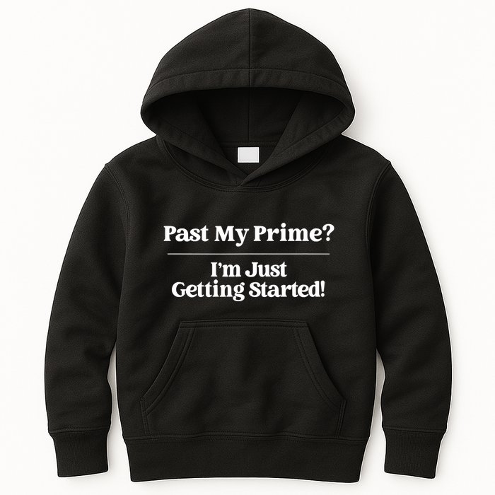 Past My Prime I'm Just Getting Started! Kids Hoodie