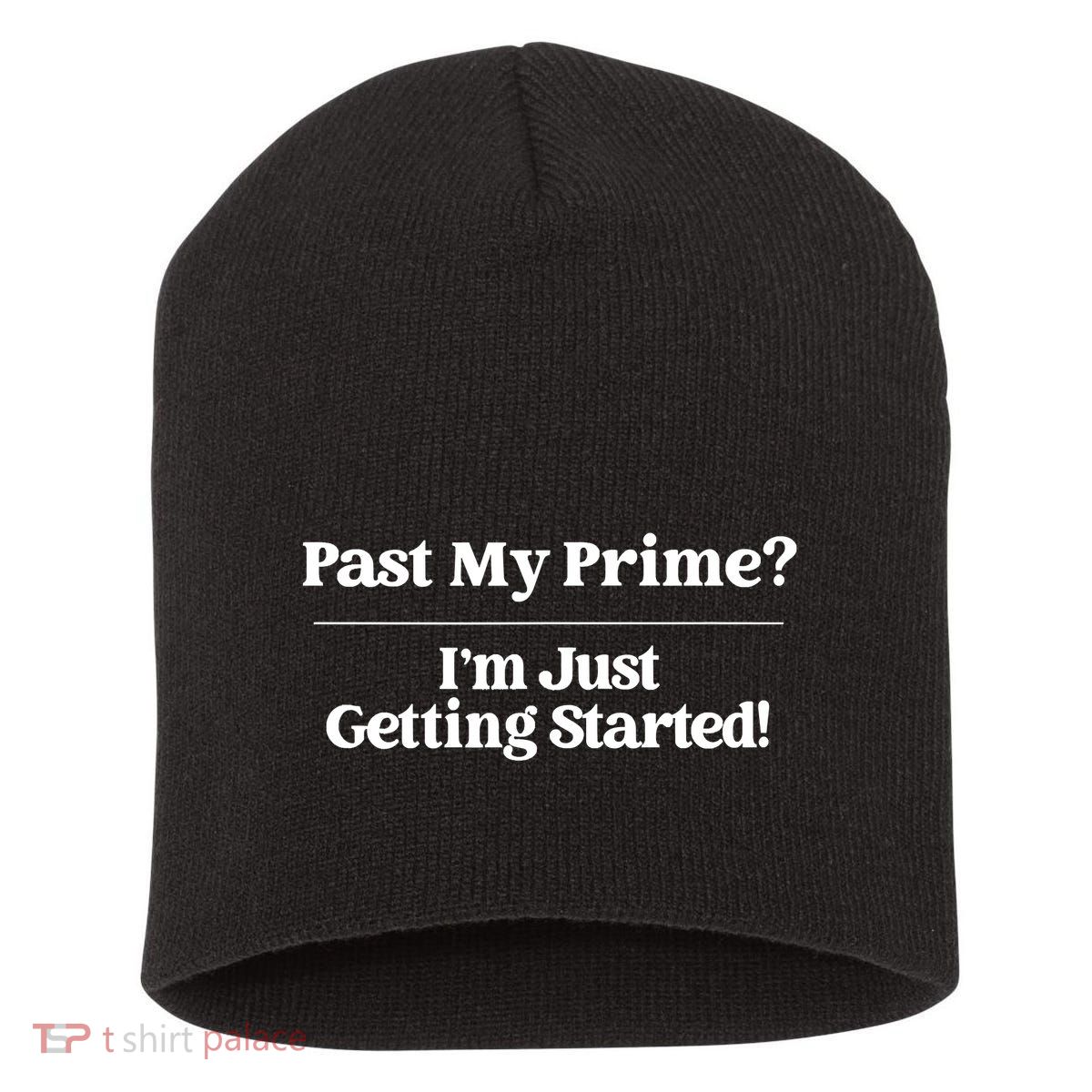 Past My Prime I'm Just Getting Started! Short Acrylic Beanie