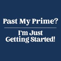 Past My Prime I'm Just Getting Started! Infant Baby Jersey Bodysuit