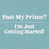Past My Prime I'm Just Getting Started! Sueded Cloud Jersey T-Shirt