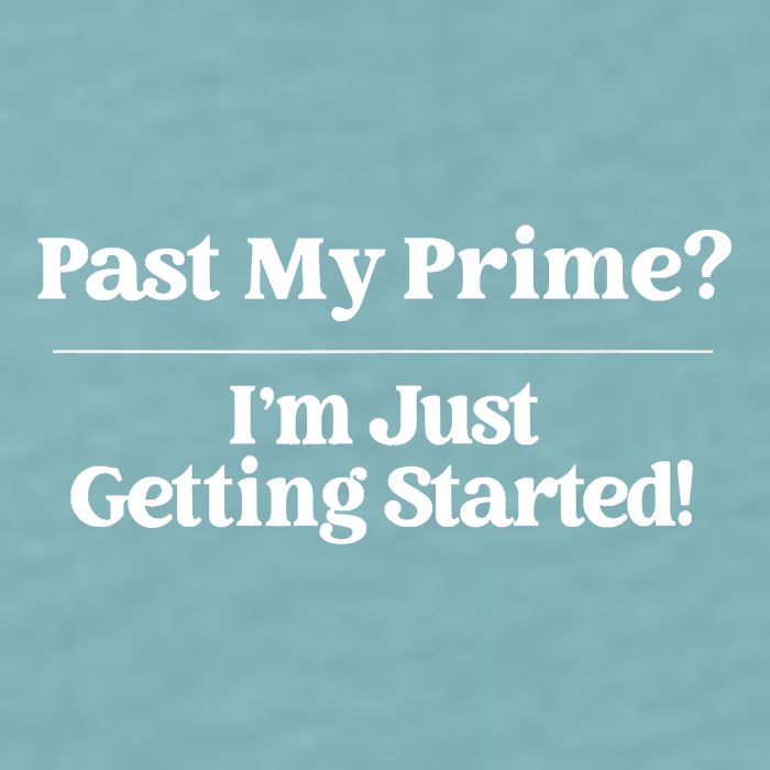 Past My Prime I'm Just Getting Started! Sueded Cloud Jersey T-Shirt