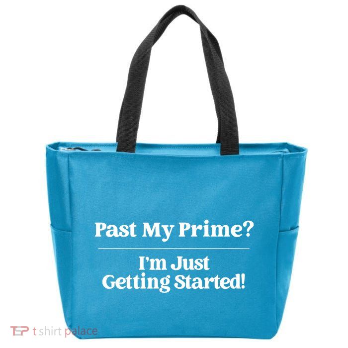 Past My Prime I'm Just Getting Started! Zip Tote Bag
