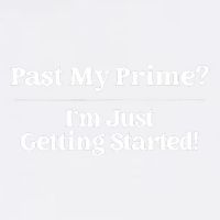 Past My Prime I'm Just Getting Started! Garment-Dyed Sweatshirt