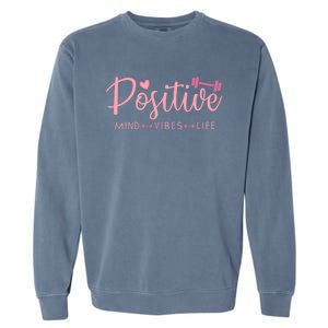 Positive Mind Positive Vibes Positive Life Gym Fitness Gift Garment-Dyed Sweatshirt