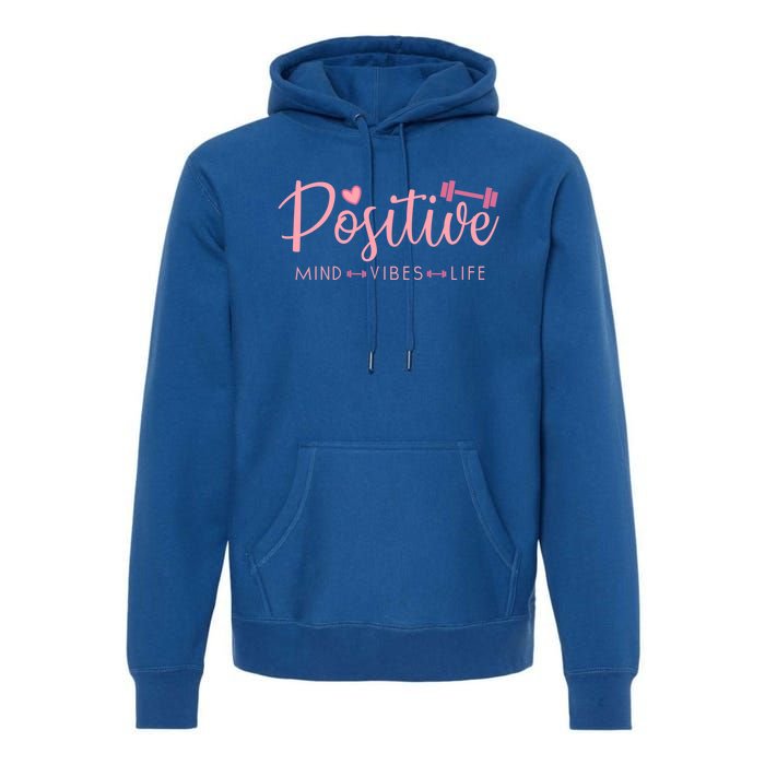 Positive Mind Positive Vibes Positive Life Gym Fitness Gift Premium Hoodie