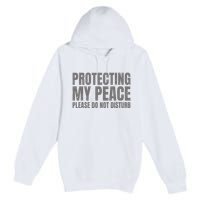 Protecting My Peace Please Do Not Disturb Premium Pullover Hoodie