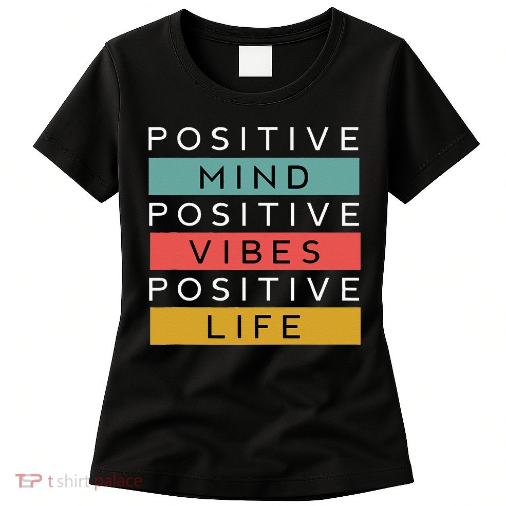 Positive Mind Positive Vibes Positive Life Womens T-Shirt