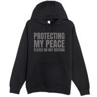 Protecting My Peace Please Do Not Disturb Premium Pullover Hoodie