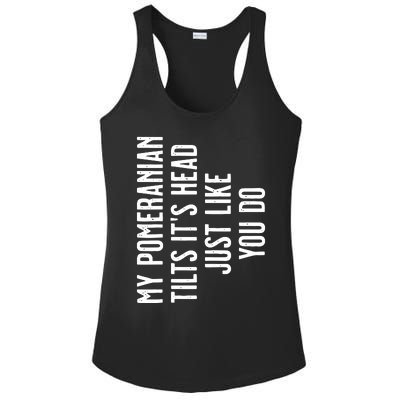 Pomeranian My Pomeranian Tilts Its Head Just Like You Do Ladies PosiCharge Competitor Racerback Tank