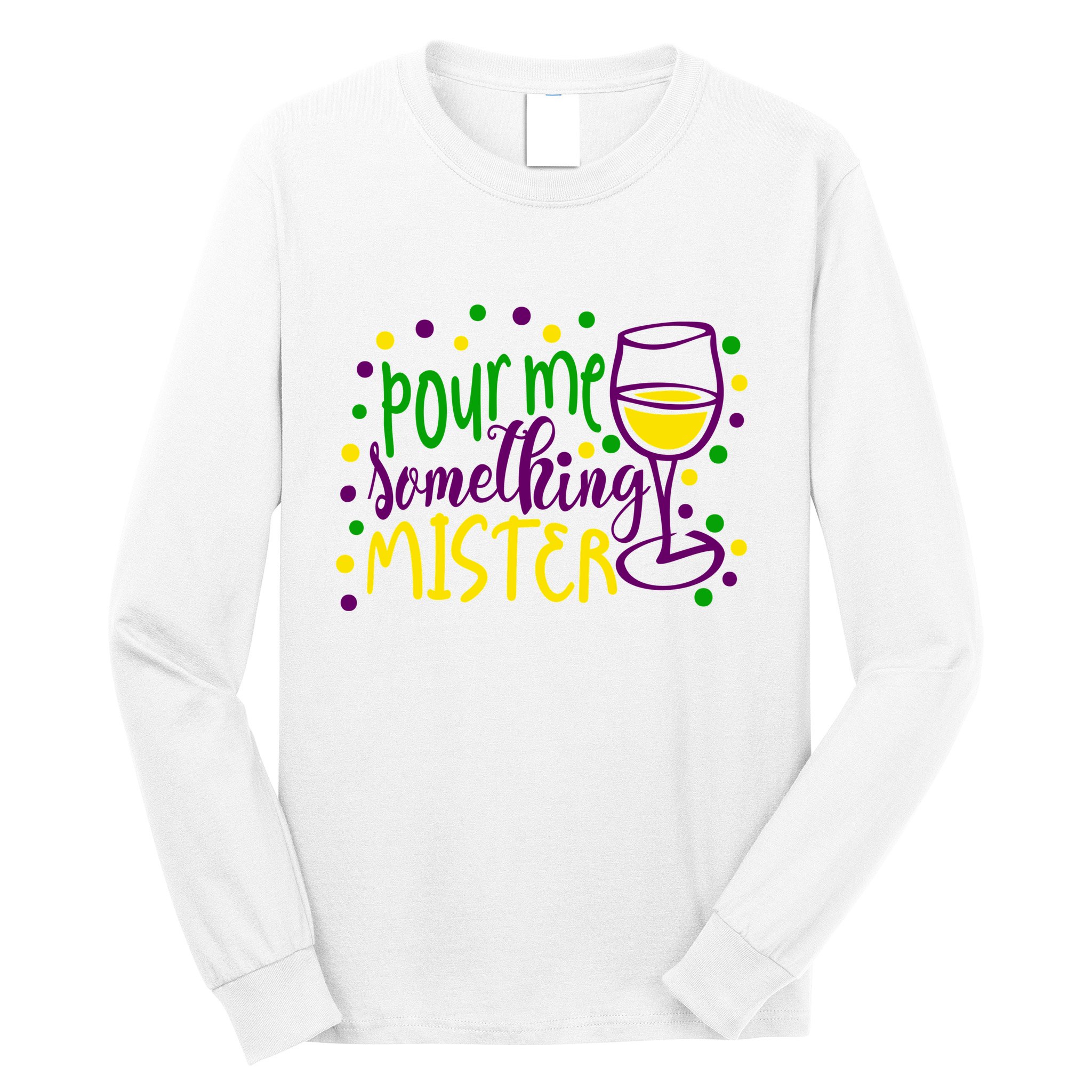Pour Me Something Mister Mardi Gras Party Long Sleeve Shirt