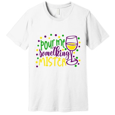 Pour Me Something Mister Mardi Gras Party Premium T-Shirt