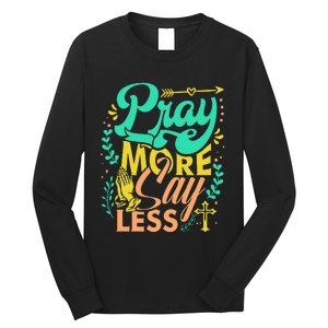 Pray More Say Less Christian Long Sleeve Shirt