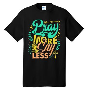 Pray More Say Less Christian Tall T-Shirt