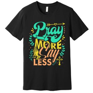 Pray More Say Less Christian Premium T-Shirt