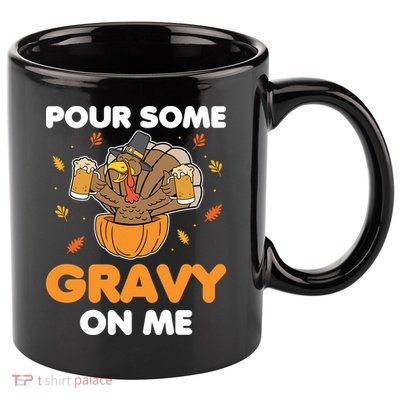 Pour Me Some Gravy On Me Beer Turkey Thanksgiving 11oz C Handle Ceramic Mug