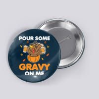 Pour Me Some Gravy On Me Beer Turkey Thanksgiving Button