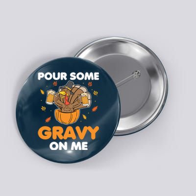 Pour Me Some Gravy On Me Beer Turkey Thanksgiving Button