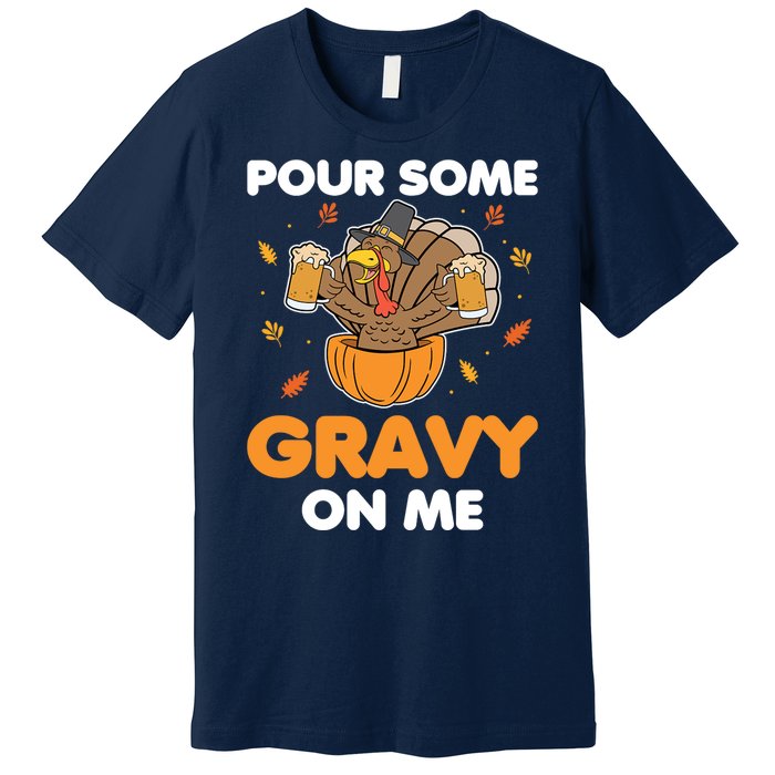 Pour Me Some Gravy On Me Beer Turkey Thanksgiving Premium T-Shirt