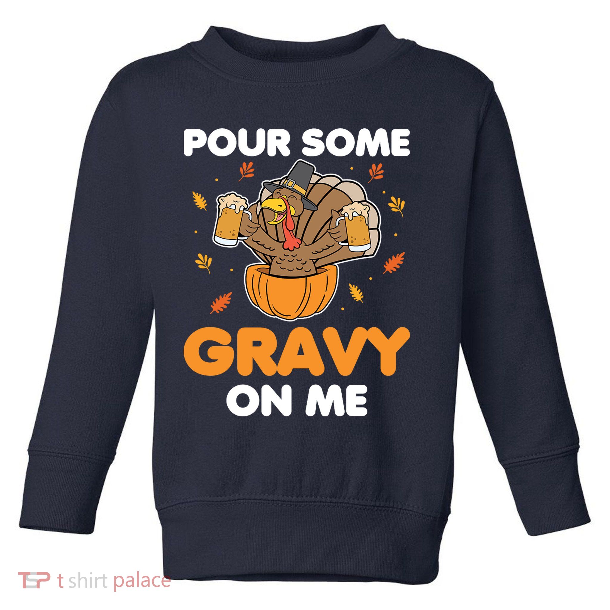 Pour Me Some Gravy On Me Beer Turkey Thanksgiving Toddler Sweatshirt