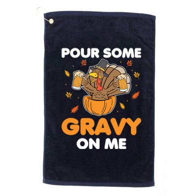 Pour Me Some Gravy On Me Beer Turkey Thanksgiving Platinum Collection Golf Towel