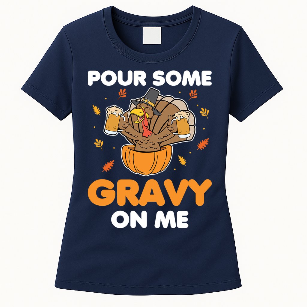 Pour Me Some Gravy On Me Beer Turkey Thanksgiving Womens T-Shirt