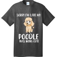 Poodle Mom Sorry I'm Late My Poodle Was Being Cute T-Shirt