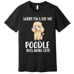 Poodle Mom Sorry I'm Late My Poodle Was Being Cute Premium T-Shirt