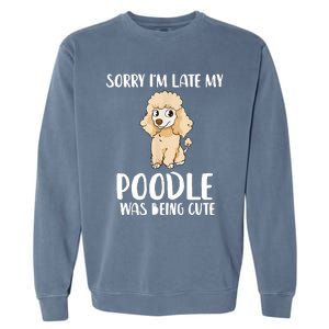 Poodle Mom Sorry I'm Late My Poodle Was Being Cute Garment-Dyed Sweatshirt