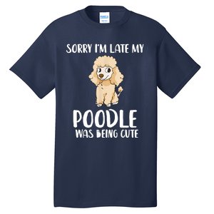 Poodle Mom Sorry I'm Late My Poodle Was Being Cute Tall T-Shirt