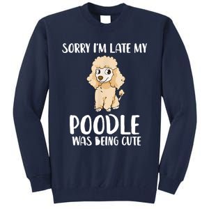 Poodle Mom Sorry I'm Late My Poodle Was Being Cute Tall Sweatshirt