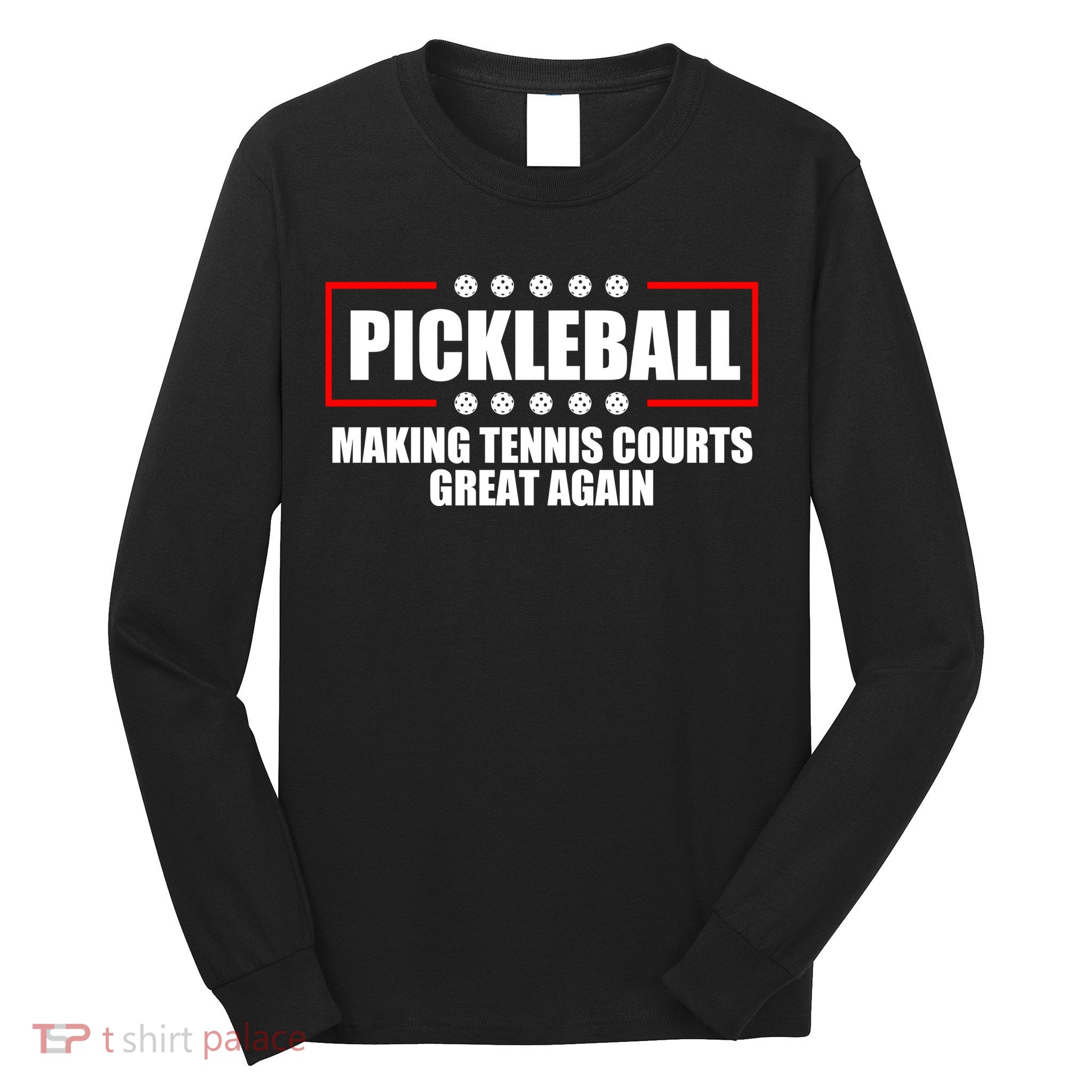Pickleball Making Tennis Courts Great Again Long Sleeve Shirt