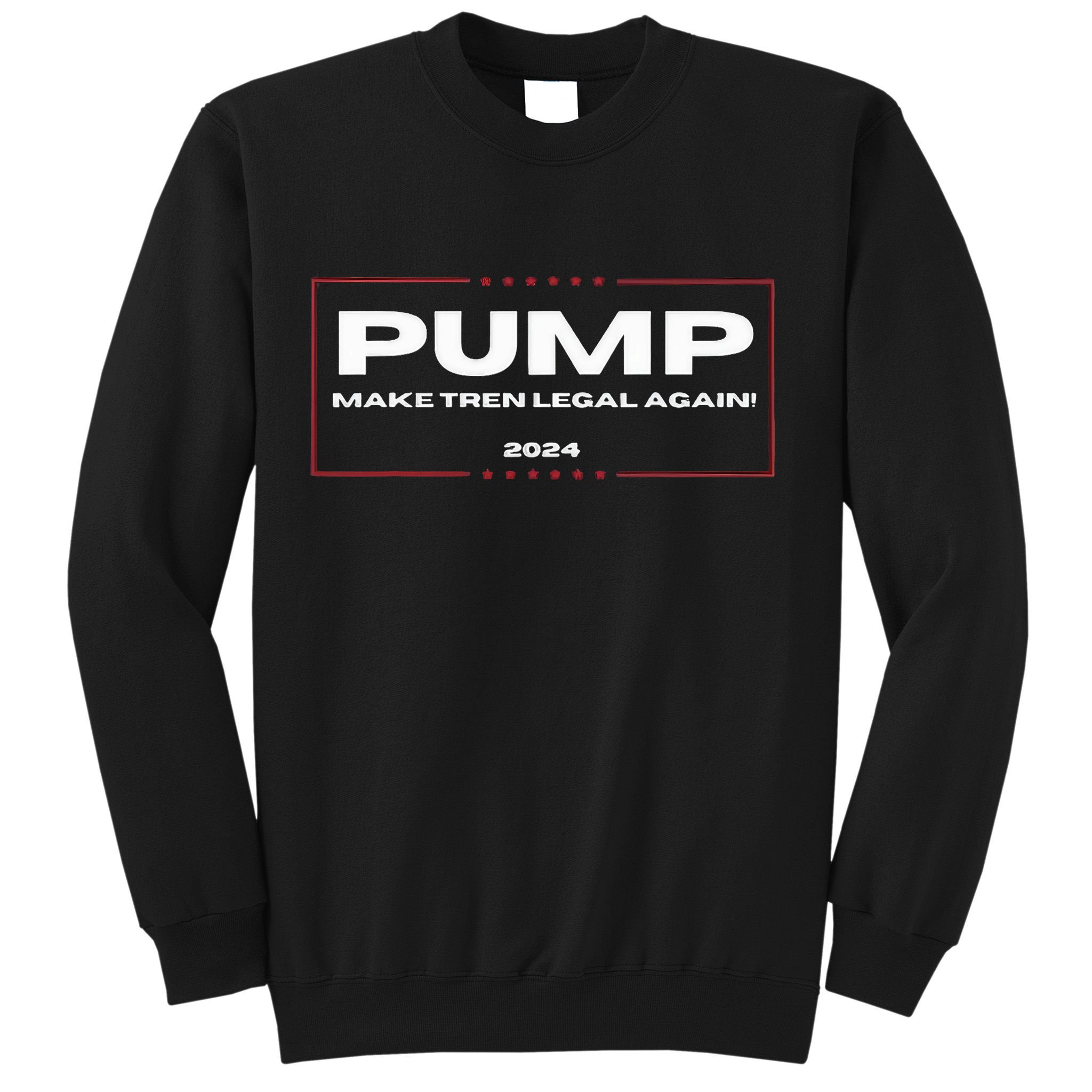 Pump Make Tren Legal Again 2024 Sweatshirt